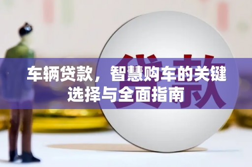 兴山车辆贷款，智慧购车的关键选择与全面指南
