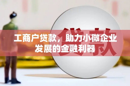 兴山工商户贷款，助力小微企业发展的金融利器