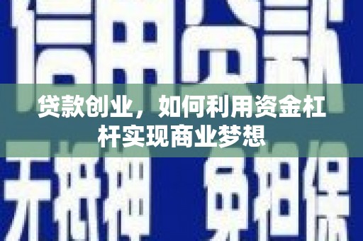 兴山贷款创业，如何利用资金杠杆实现商业梦想