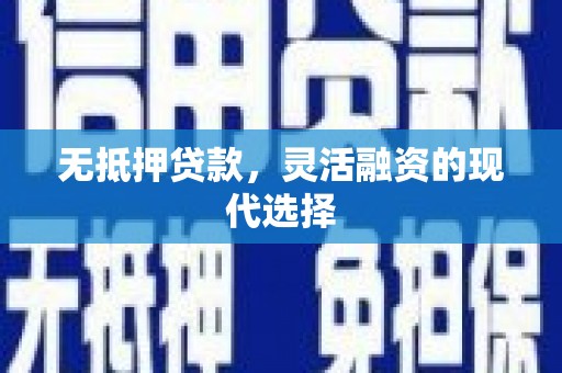 兴山无抵押贷款，灵活融资的现代选择