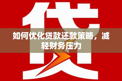 兴山如何优化贷款还款策略，减轻财务压力