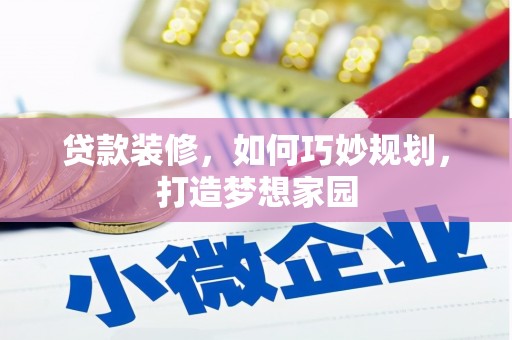 兴山贷款装修，如何巧妙规划，打造梦想家园