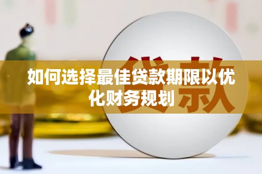 兴山如何选择最佳贷款期限以优化财务规划