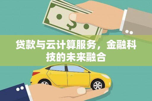 兴山贷款与云计算服务，金融科技的未来融合