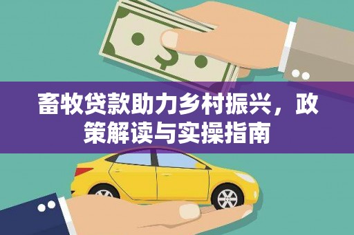 兴山畜牧贷款助力乡村振兴，政策解读与实操指南
