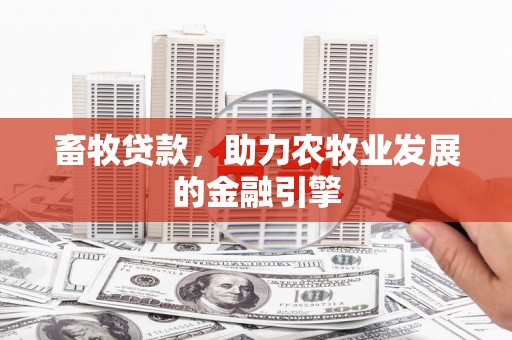 兴山畜牧贷款，助力农牧业发展的金融引擎