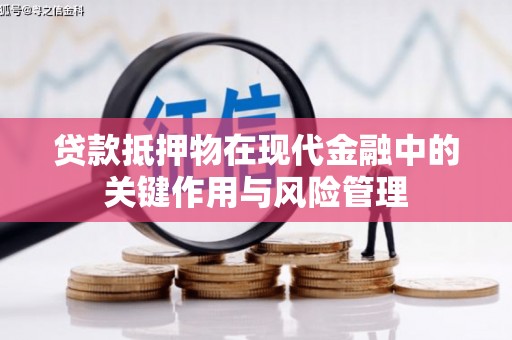 兴山贷款抵押物在现代金融中的关键作用与风险管理