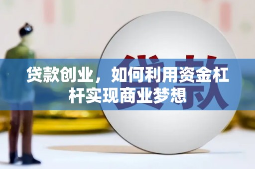 兴山贷款创业，如何利用资金杠杆实现商业梦想