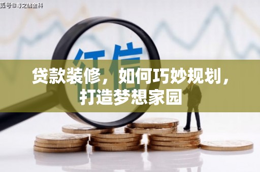 兴山贷款装修，如何巧妙规划，打造梦想家园