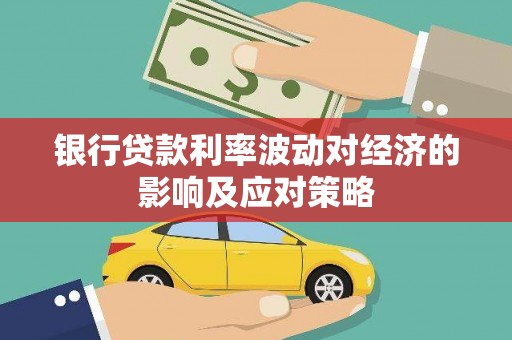 兴山银行贷款利率波动对经济的影响及应对策略