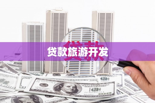 兴山贷款旅游开发