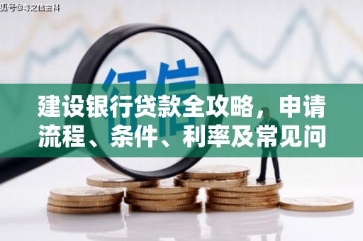 兴山建设银行贷款全攻略，申请流程、条件、利率及常见问题解答