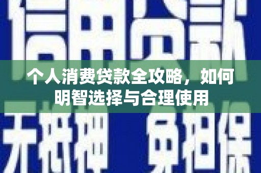 兴山个人消费贷款全攻略，如何明智选择与合理使用