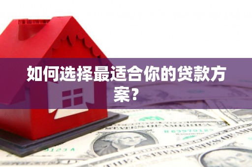 兴山如何选择最适合你的贷款方案？