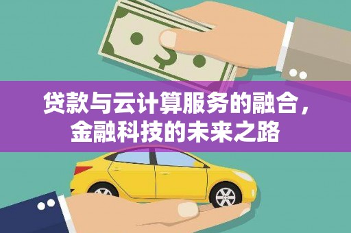 兴山贷款与云计算服务的融合，金融科技的未来之路